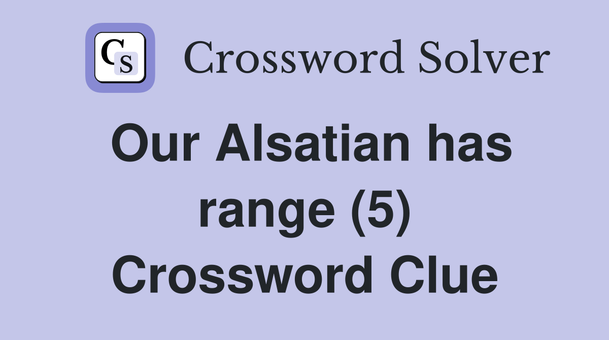 Our Alsatian has range (5) Crossword Clue Answers Crossword Solver
